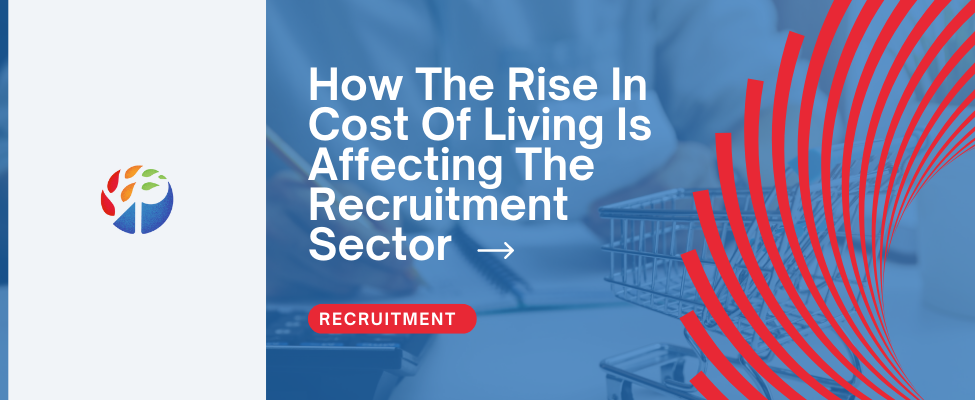 How The Rise In Cost Of Living Is Affecting The Recruitment Sector